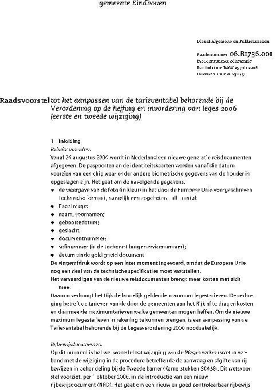 oo6 (eerste en tweede wijziging) 1 Inleiding Reisdocumenten. Vanaf 26 augustus 2006 wordt in Nederland een nieuwe generatie reisdocumenten afgegeven.