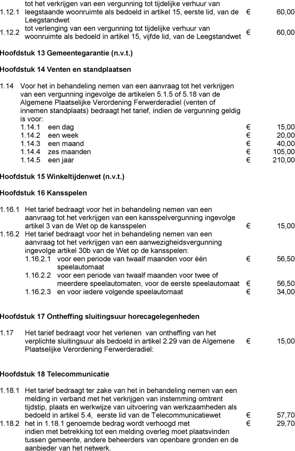 14 Voor het in behandeling nemen van een aanvraag tot het verkrijgen van een vergunning ingevolge de artikelen 5.1.5 of 5.