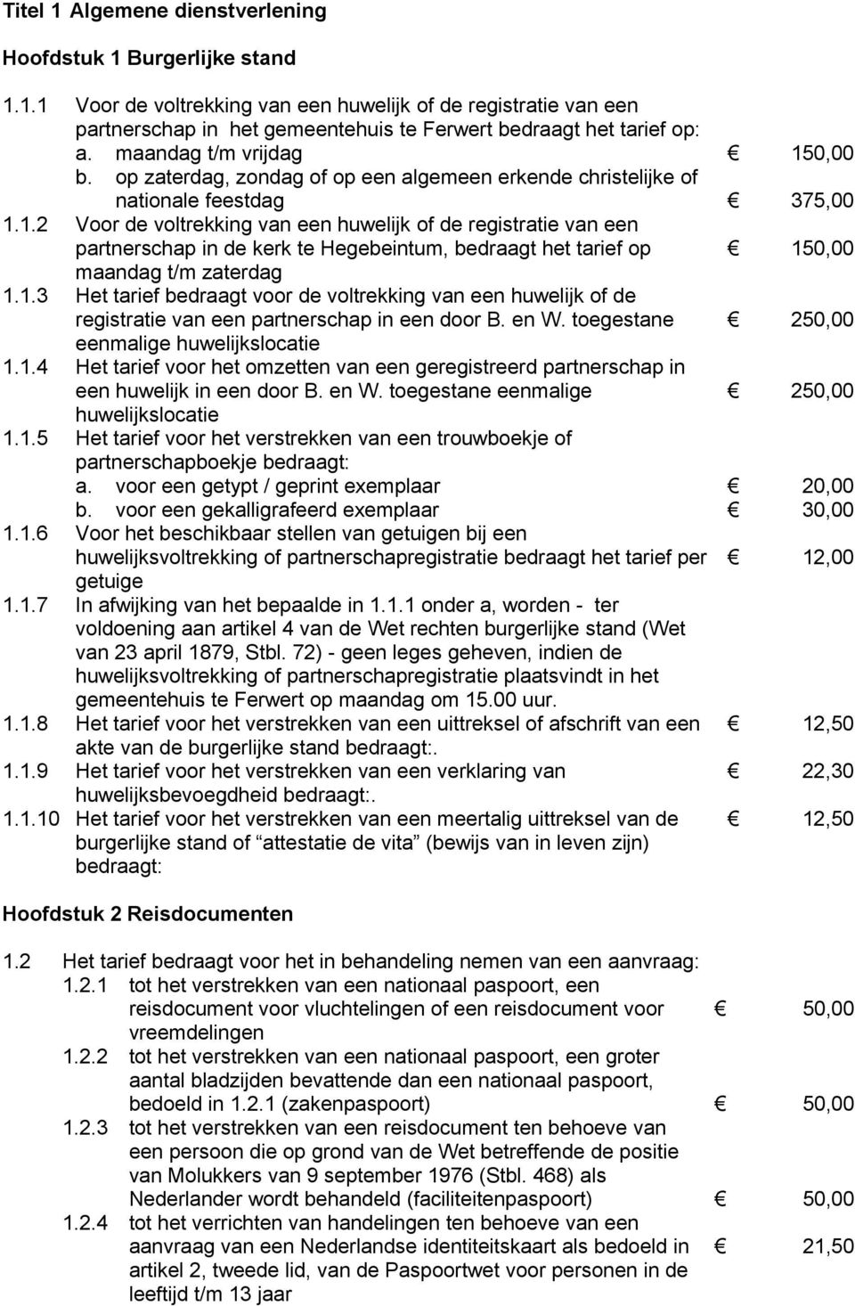 1.3 Het tarief bedraagt voor de voltrekking van een huwelijk of de registratie van een partnerschap in een door B. en W. toegestane 250,00 eenmalige huwelijkslocatie 1.1.4 Het tarief voor het omzetten van een geregistreerd partnerschap in een huwelijk in een door B.