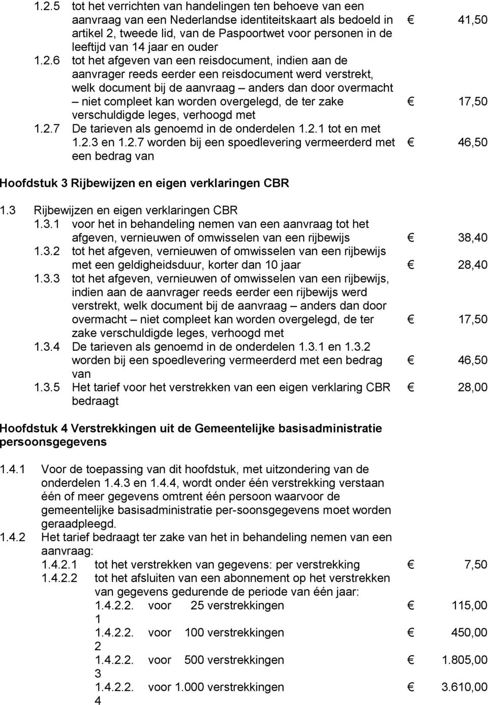 6 tot het afgeven van een reisdocument, indien aan de aanvrager reeds eerder een reisdocument werd verstrekt, welk document bij de aanvraag anders dan door overmacht niet compleet kan worden