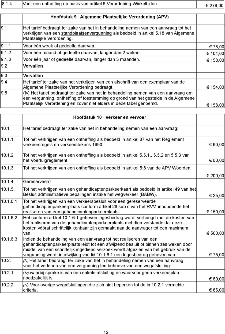 78,00 9.1.2 Voor één maand of gedeelte daarvan, langer dan 2 weken. 104,00 9.1.3 Voor één jaar of gedeelte daarvan, langer dan 3 maanden. 158,00 9.2 Vervallen 9.3 Vervallen 9.