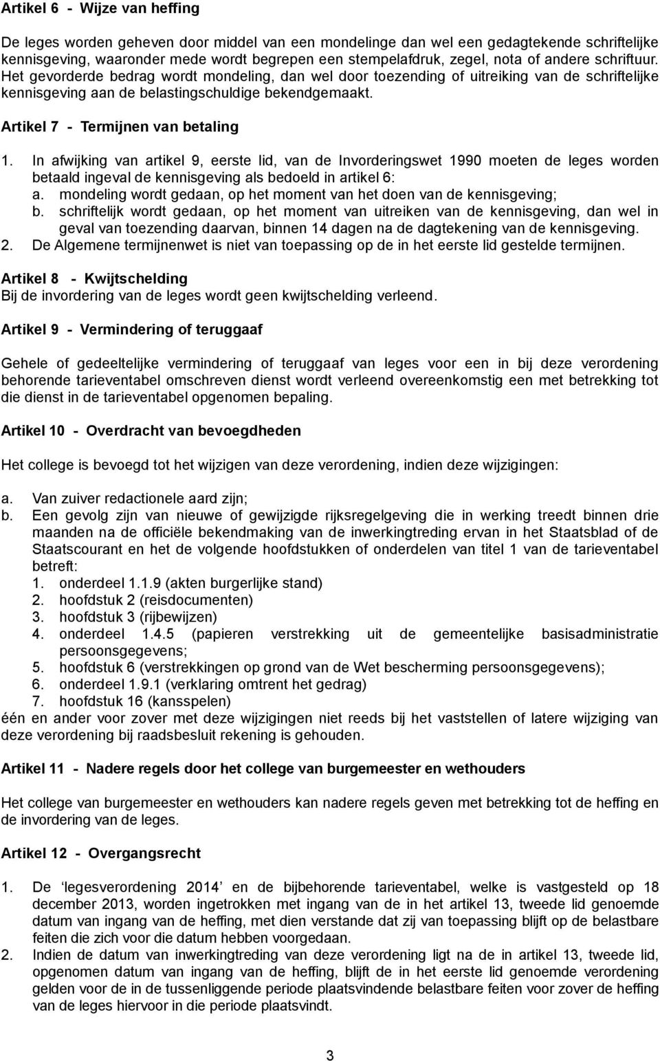 Artikel 7 - Termijnen van betaling 1. In afwijking van artikel 9, eerste lid, van de Invorderingswet 1990 moeten de leges worden betaald ingeval de kennisgeving als bedoeld in artikel 6: a.