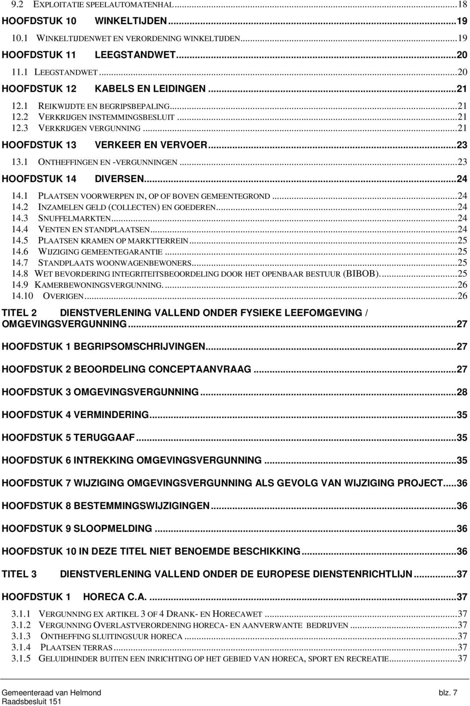 ..23 HOOFDSTUK 14 DIVERSEN...24 14.1 PLAATSEN VOORWERPEN IN, OP OF BOVEN GEMEENTEGROND...24 14.2 INZAMELEN GELD (COLLECTEN) EN GOEDEREN...24 14.3 SNUFFELMARKTEN...24 14.4 VENTEN EN STANDPLAATSEN.