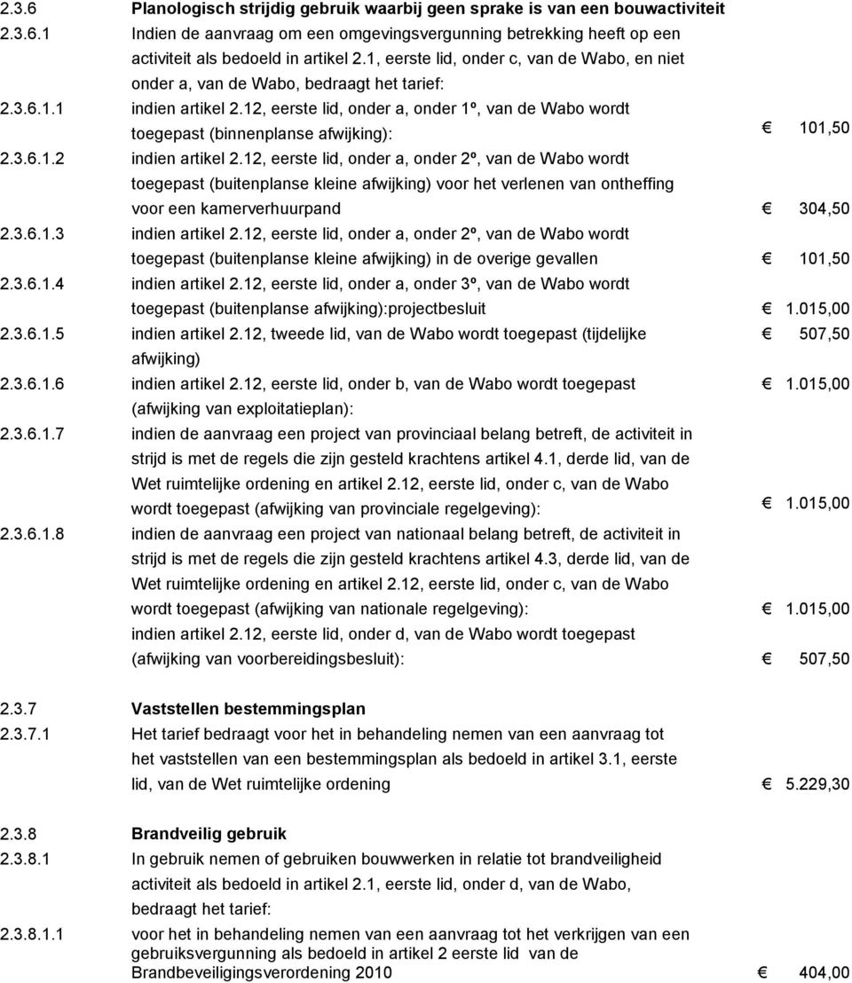 12, eerste lid, onder a, onder 1º, van de Wabo wordt toegepast (binnenplanse afwijking): 101,50 2.3.6.1.2 indien artikel 2.