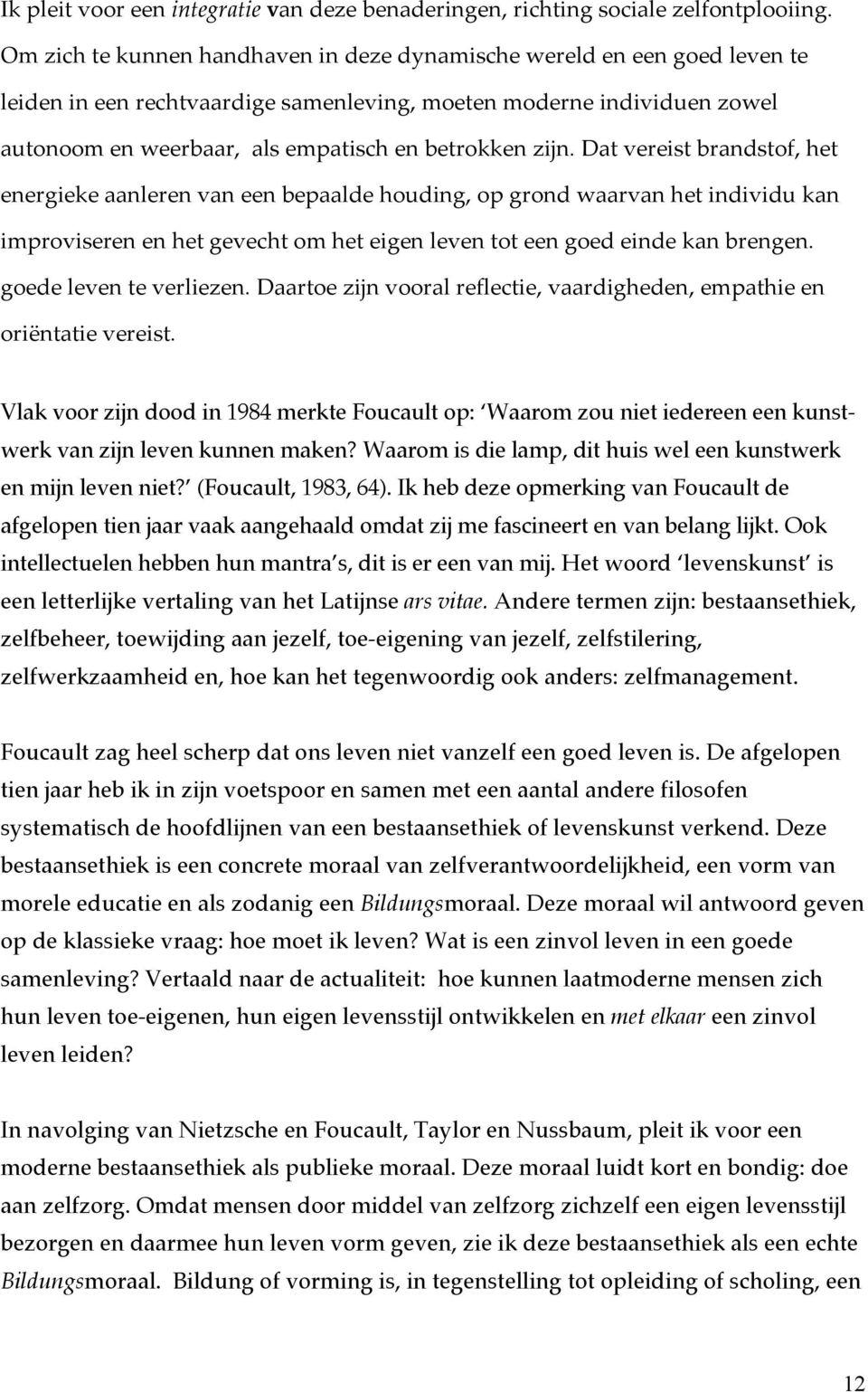 zijn. Dat vereist brandstof, het energieke aanleren van een bepaalde houding, op grond waarvan het individu kan improviseren en het gevecht om het eigen leven tot een goed einde kan brengen.