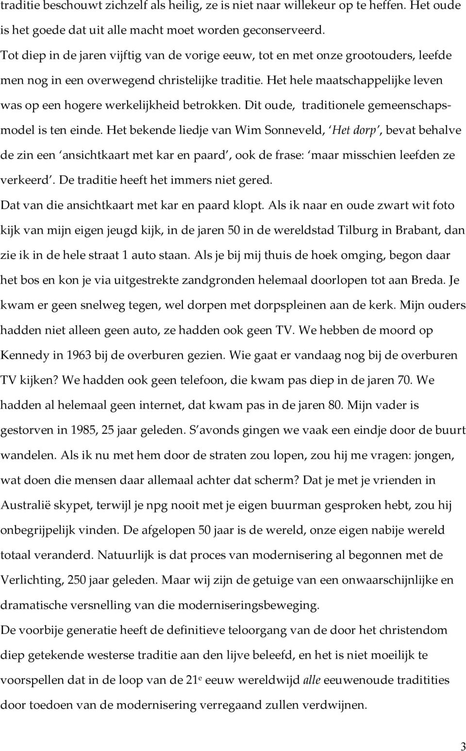 Het hele maatschappelijke leven was op een hogere werkelijkheid betrokken. Dit oude, traditionele gemeenschaps- model is ten einde.