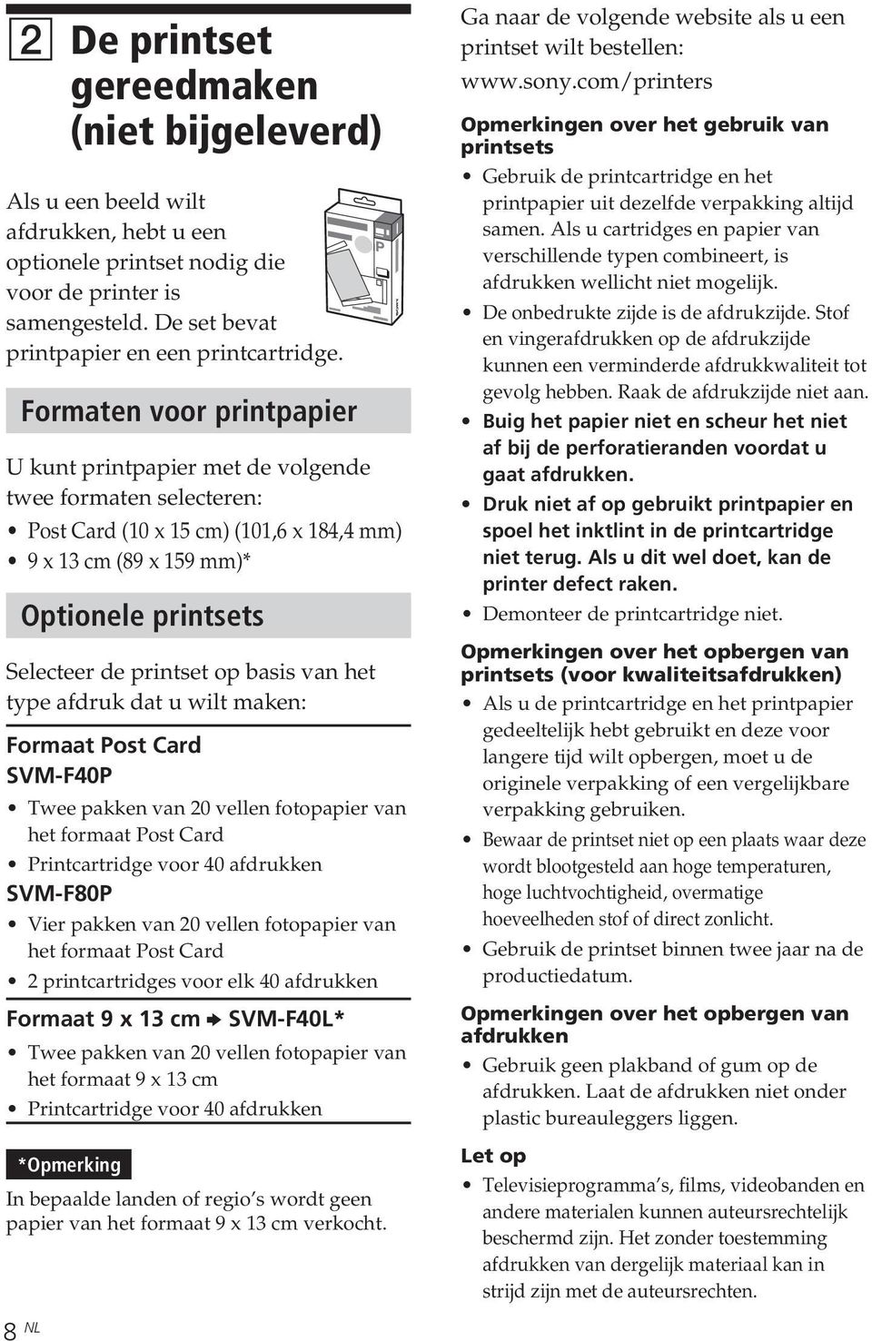 basis van het type afdruk dat u wilt maken: Formaat Post Card SVM-F40P Twee pakken van 20 vellen fotopapier van het formaat Post Card Printcartridge voor 40 afdrukken SVM-F80P Vier pakken van 20