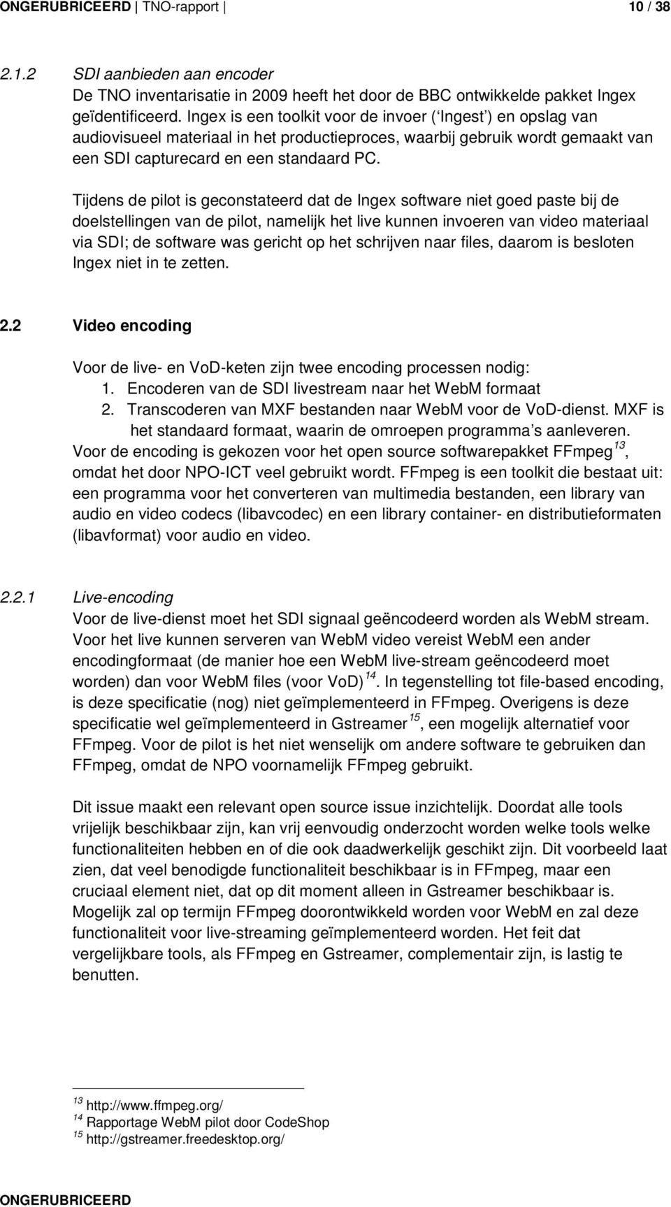 Tijdens de pilot is geconstateerd dat de Ingex software niet goed paste bij de doelstellingen van de pilot, namelijk het live kunnen invoeren van video materiaal via SDI; de software was gericht op