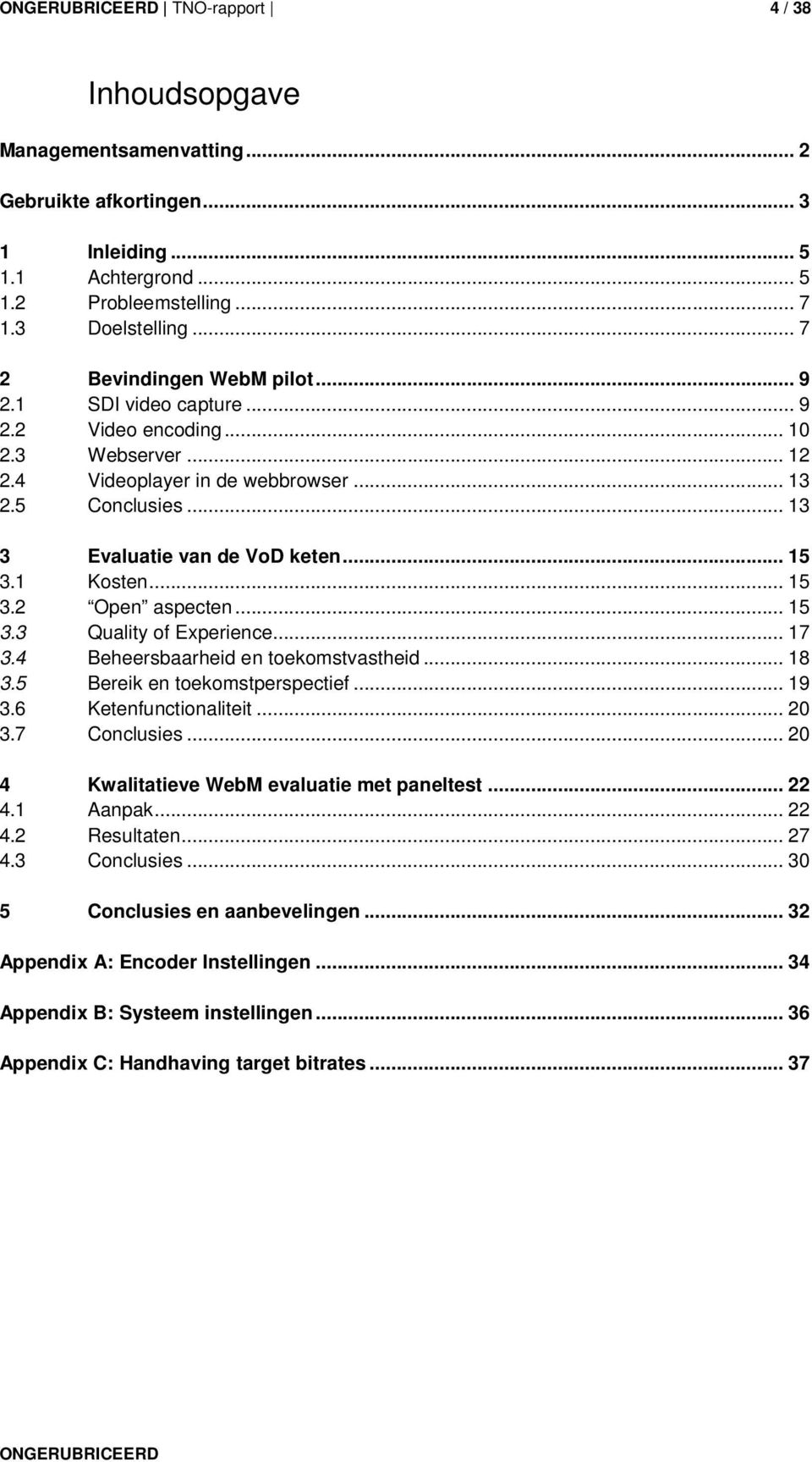 .. 15 3.3 Quality of Experience... 17 3.4 Beheersbaarheid en toekomstvastheid... 18 3.5 Bereik en toekomstperspectief... 19 3.6 Ketenfunctionaliteit... 20 3.7 Conclusies.