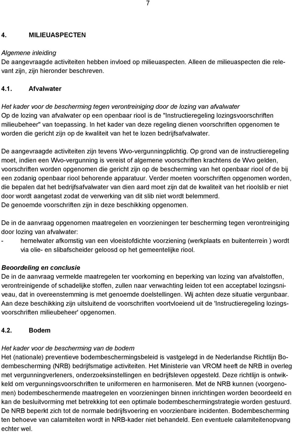 milieubeheer" van toepassing. In het kader van deze regeling dienen voorschriften opgenomen te worden die gericht zijn op de kwaliteit van het te lozen bedrijfsafvalwater.