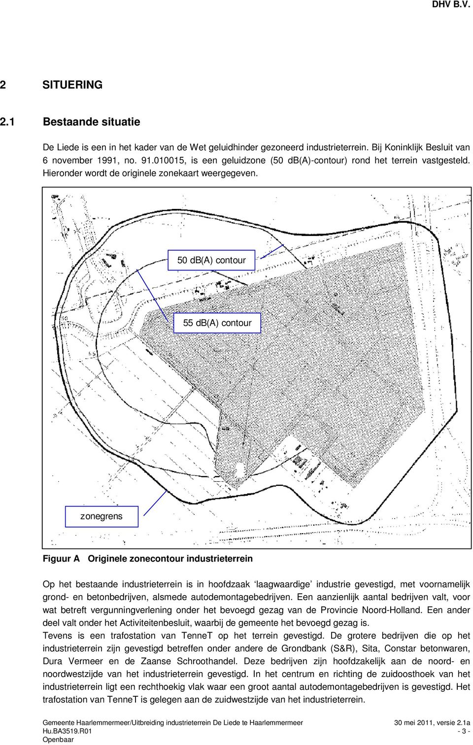 50 db(a) contour 55 db(a) contour zonegrens Figuur A Originele zonecontour industrieterrein Op het bestaande industrieterrein is in hoofdzaak laagwaardige industrie gevestigd, met voornamelijk grond-