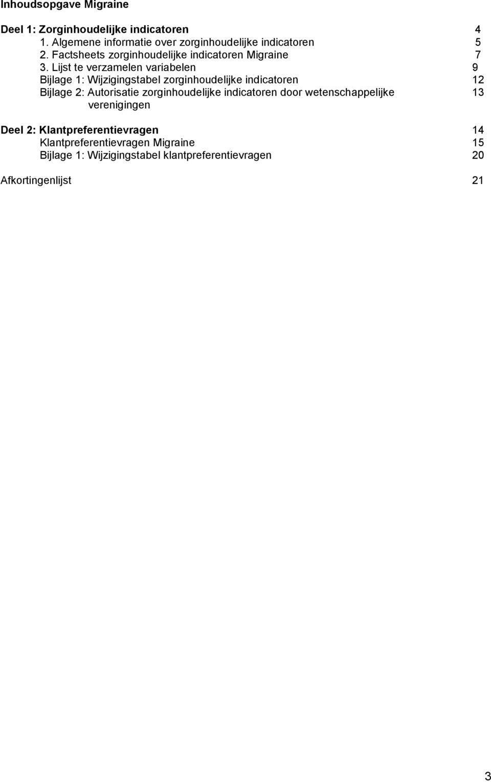 Lijst te verzamelen variabelen 9 Bijlage 1: Wijzigingstabel zorginhoudelijke indicatoren 12 Bijlage 2: Autorisatie