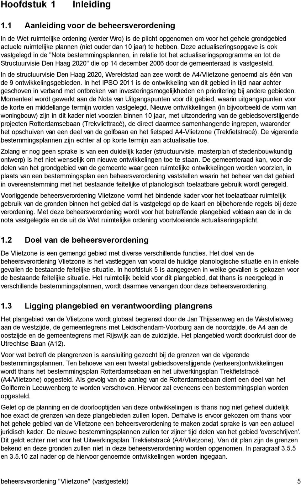 eze ctuliseringsopgve is ook vstgelegd in de "ot bestemmingsplnnen, in reltie tot het ctuliseringsprogrmm en tot de tructuurvisie en Hg " die op december door de gemeenterd is vstgesteld.