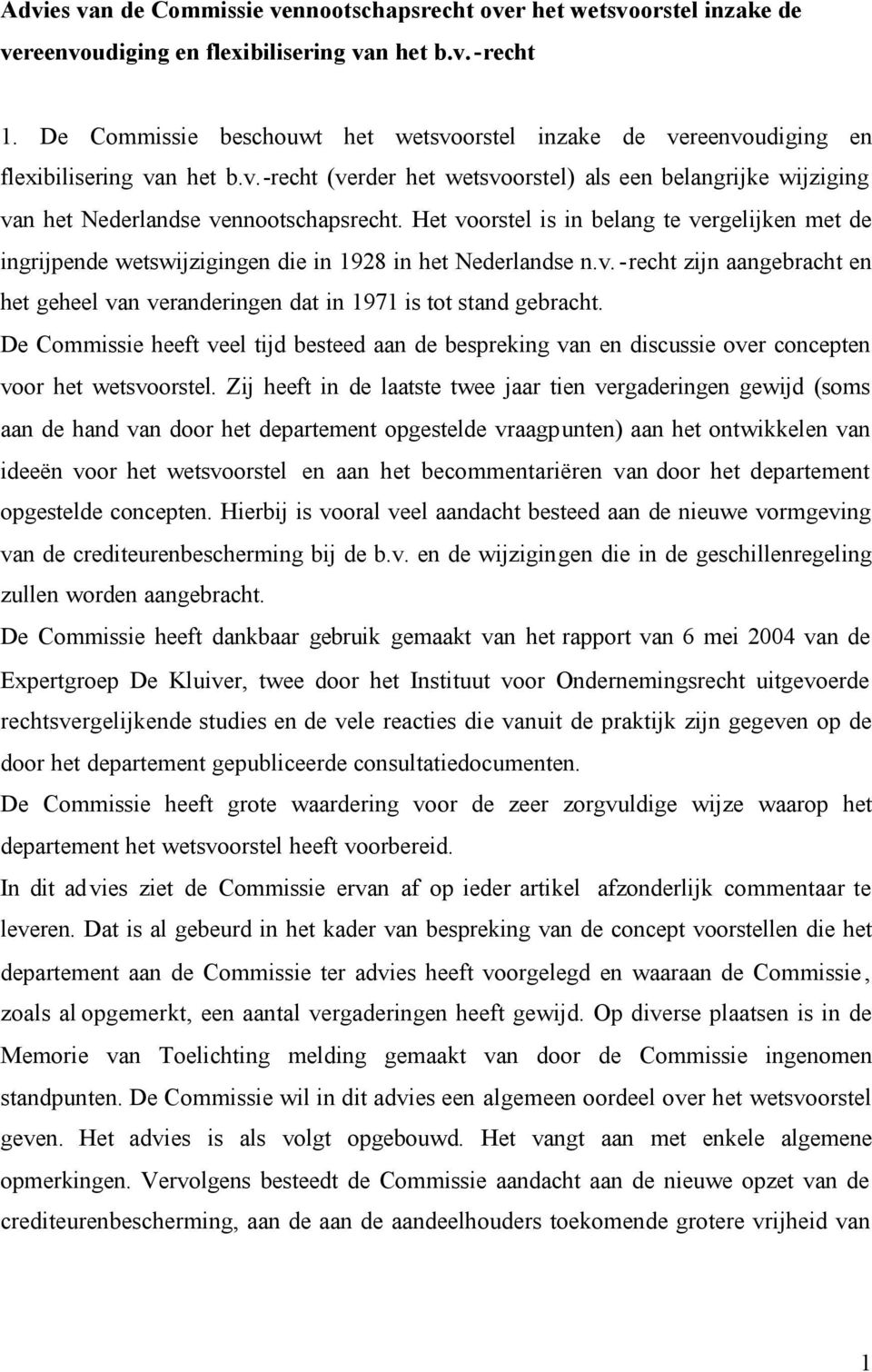 Het voorstel is in belang te vergelijken met de ingrijpende wetswijzigingen die in 1928 in het Nederlandse n.v.-recht zijn aangebracht en het geheel van veranderingen dat in 1971 is tot stand gebracht.
