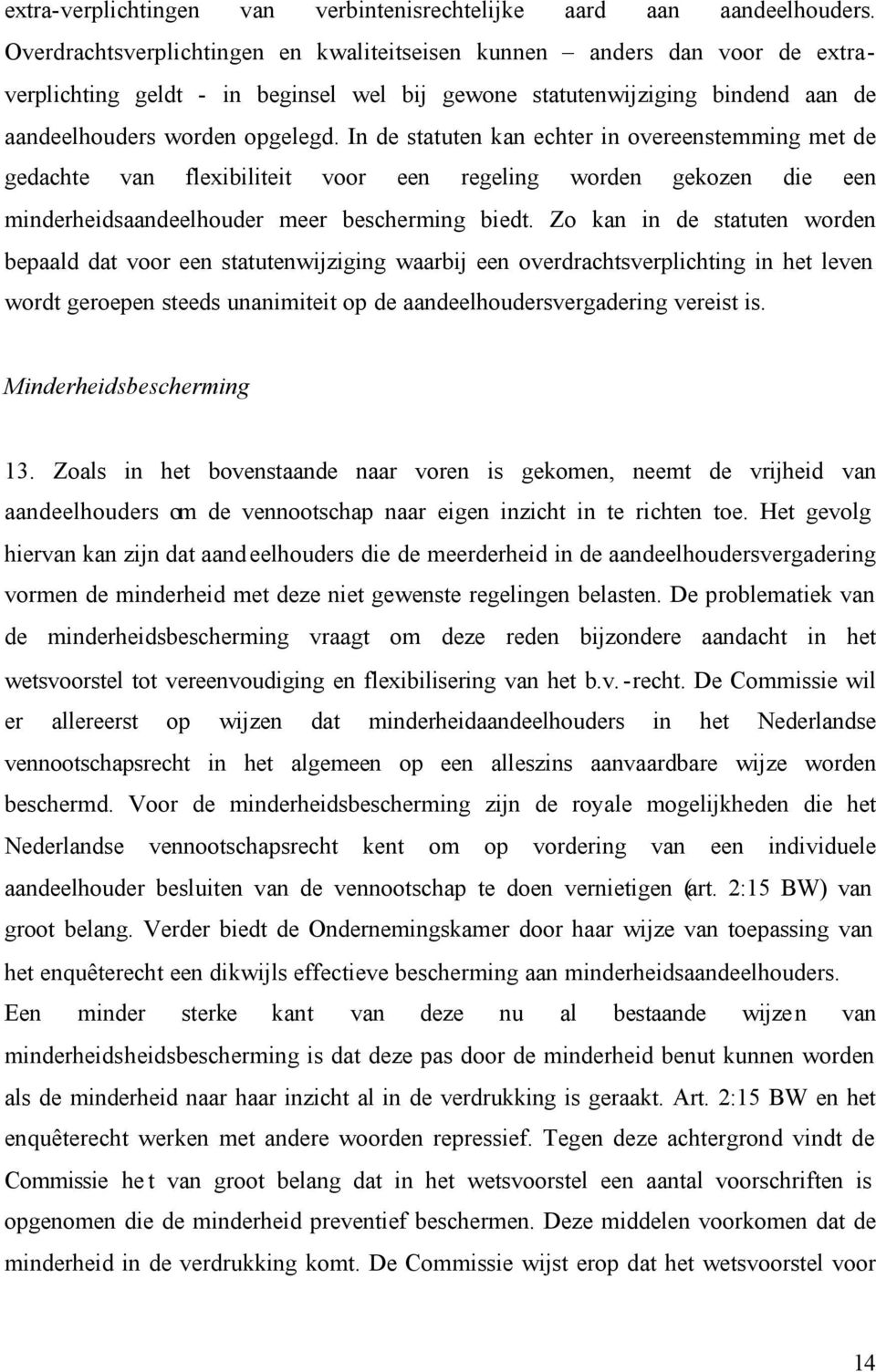 In de statuten kan echter in overeenstemming met de gedachte van flexibiliteit voor een regeling worden gekozen die een minderheidsaandeelhouder meer bescherming biedt.