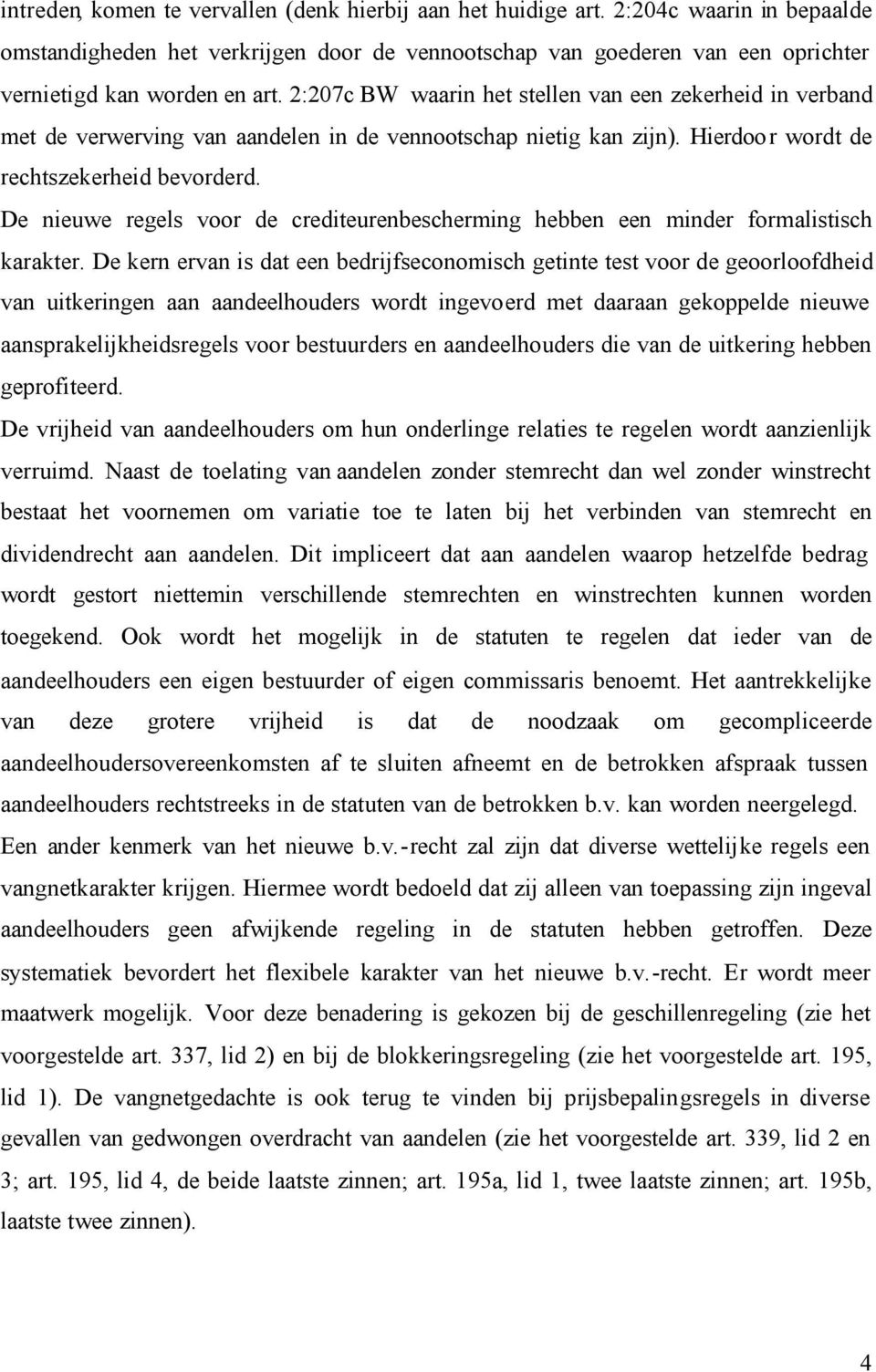 2:207c BW waarin het stellen van een zekerheid in verband met de verwerving van aandelen in de vennootschap nietig kan zijn). Hierdoor wordt de rechtszekerheid bevorderd.