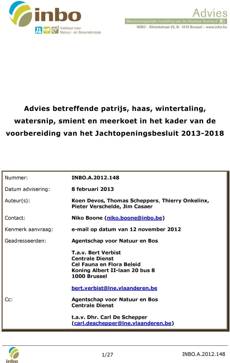 be) Kenmerk aanvraag: e-mail op datum van 12 november 2012 Geadresseerden: Agentschap voor Natuur en Bos T.a.v. Bert Verbist Centrale Dienst Cel Fauna en Flora Beleid Koning Albert II-laan 20 bus 8 1000 Brussel bert.