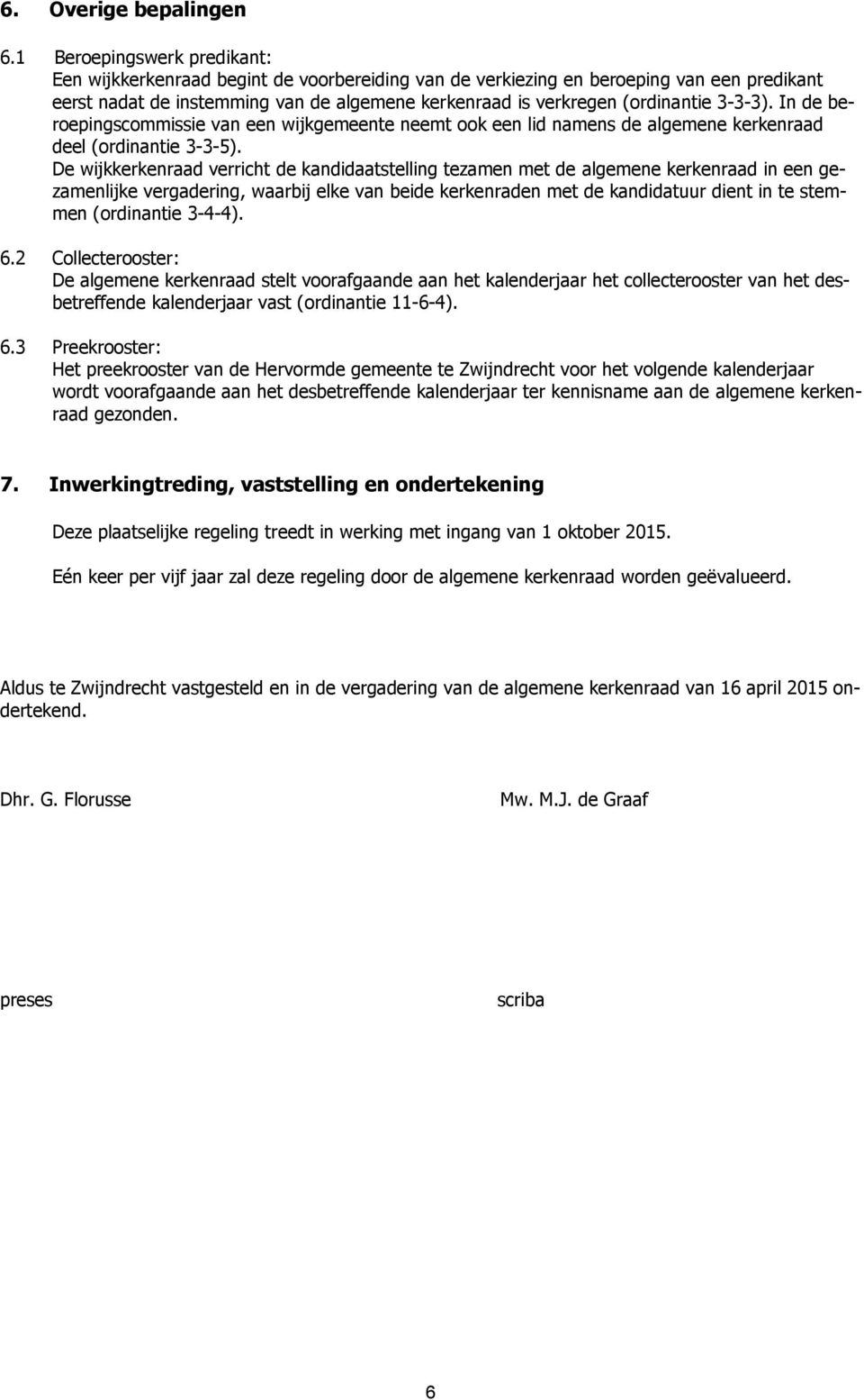 3-3-3). In de beroepingscommissie van een wijkgemeente neemt ook een lid namens de algemene kerkenraad deel (ordinantie 3-3-5).