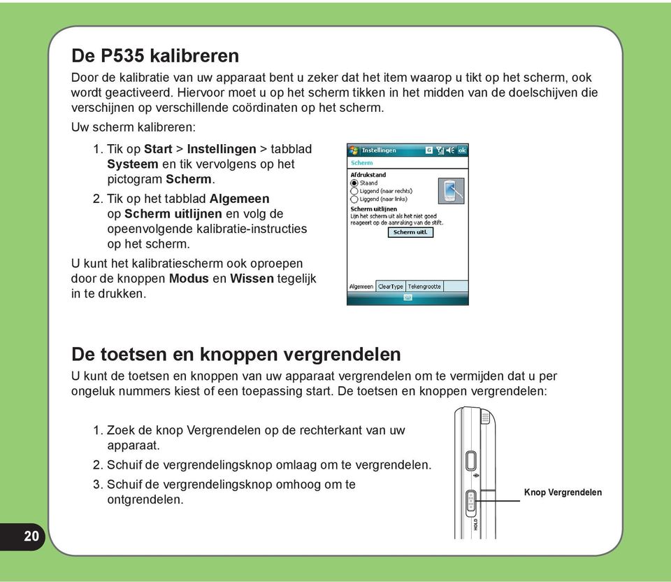 Tik op Start > Instellingen > tabblad Systeem en tik vervolgens op het pictogram Scherm. 2.