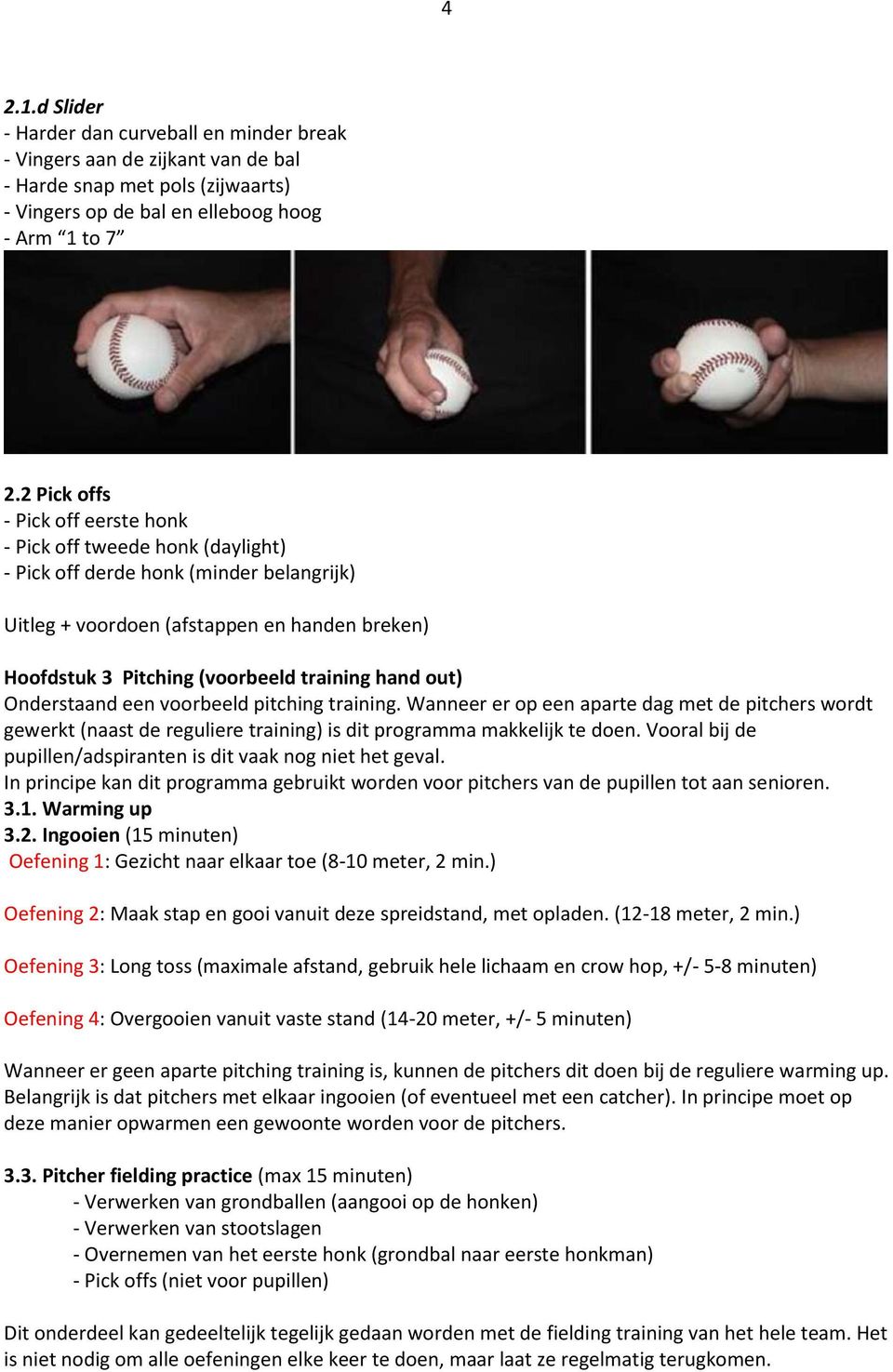 Onderstaand een voorbeeld pitching training. Wanneer er op een aparte dag met de pitchers wordt gewerkt (naast de reguliere training) is dit programma makkelijk te doen.