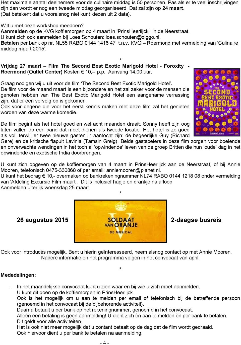 U kunt zich ook aanmelden bij Loes Schouten: loes.schouten@ziggo.nl. Betalen per bank op nr. NL55 RABO 0144 1416 47 t.n.v. KVG Roermond met vermelding van Culinaire middag maart 2015.