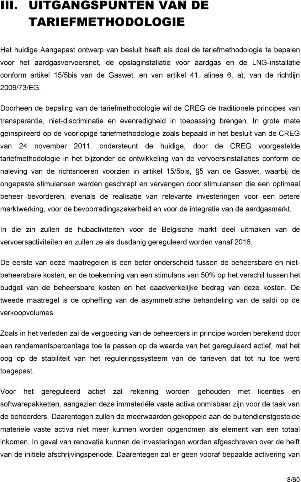 Doorheen de bepaling van de tariefmethodologie wil de CREG de traditionele principes van transparantie, niet discriminatie en evenredigheid in toepassing brengen.