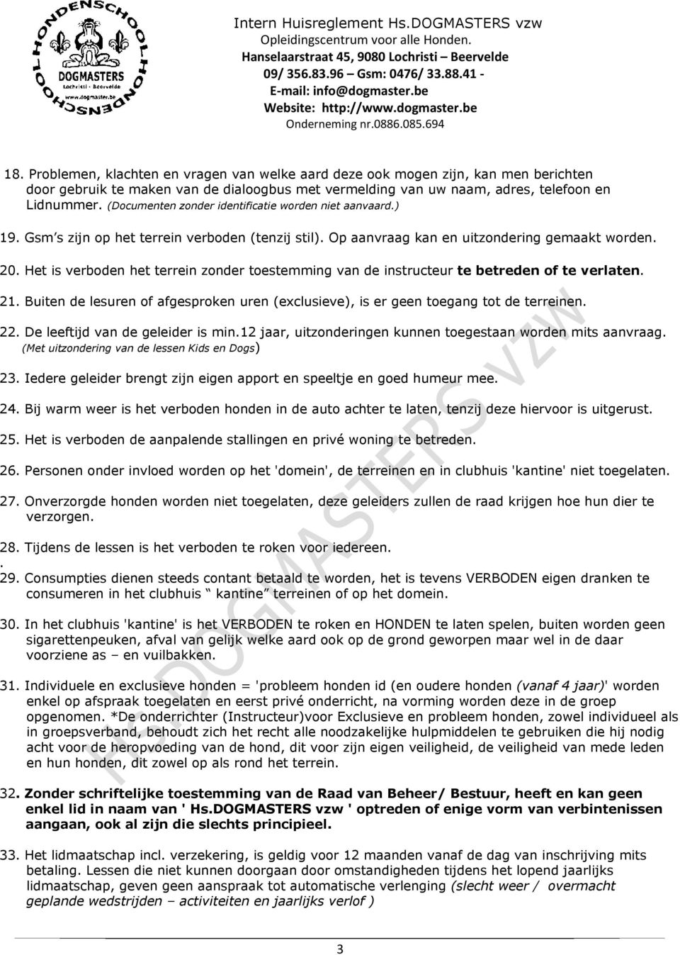 Het is verboden het terrein zonder toestemming van de instructeur te betreden of te verlaten. 21. Buiten de lesuren of afgesproken uren (exclusieve), is er geen toegang tot de terreinen. 22.