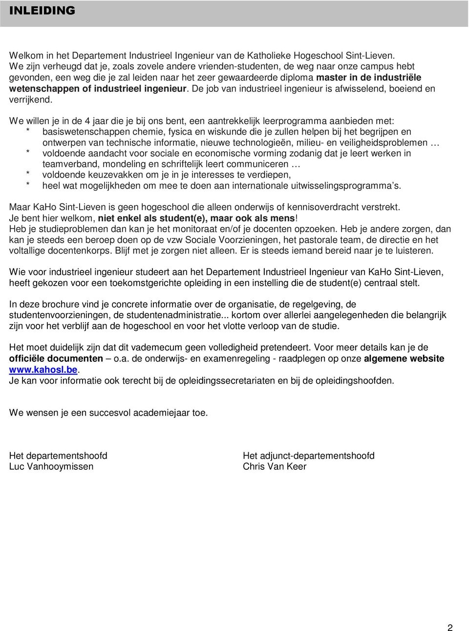 wetenschappen of industrieel ingenieur. De job van industrieel ingenieur is afwisselend, boeiend en verrijkend.