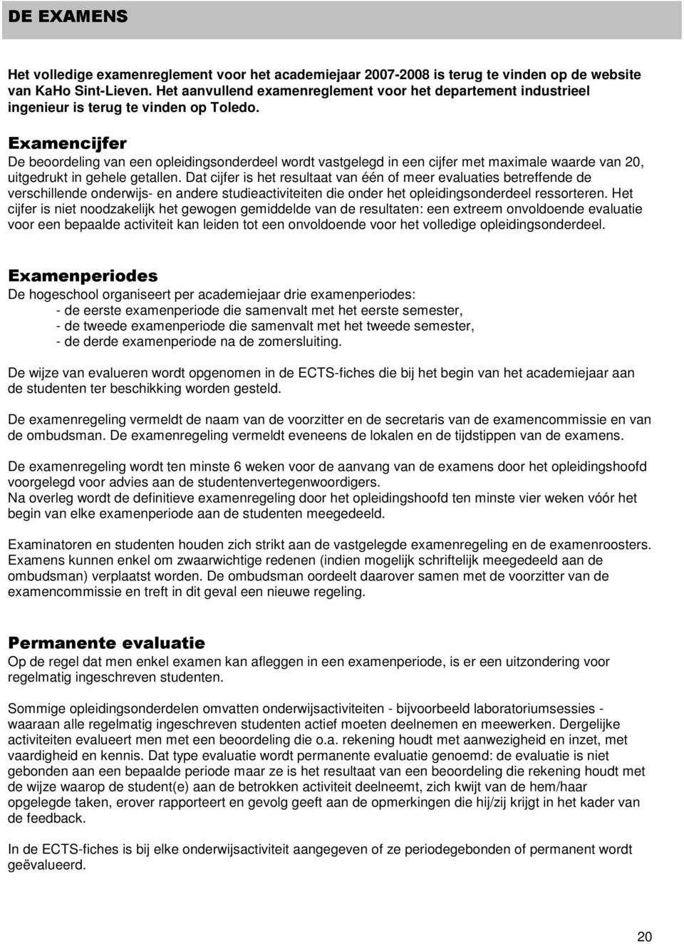 Examencijfer De beoordeling van een opleidingsonderdeel wordt vastgelegd in een cijfer met maximale waarde van 20, uitgedrukt in gehele getallen.