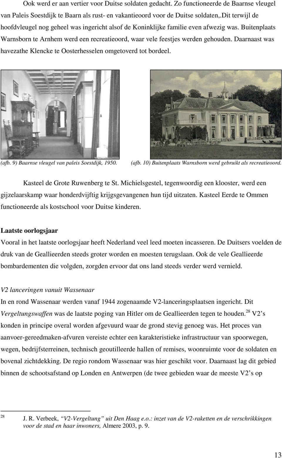 Daarnaast was havezathe Klencke te Oosterhesselen omgetoverd tot bordeel. (afb. 9) Baarnse vleugel van paleis Soestdijk, 1950. (afb. 10) Buitenplaats Warnsborn werd gebruikt als recreatieoord.