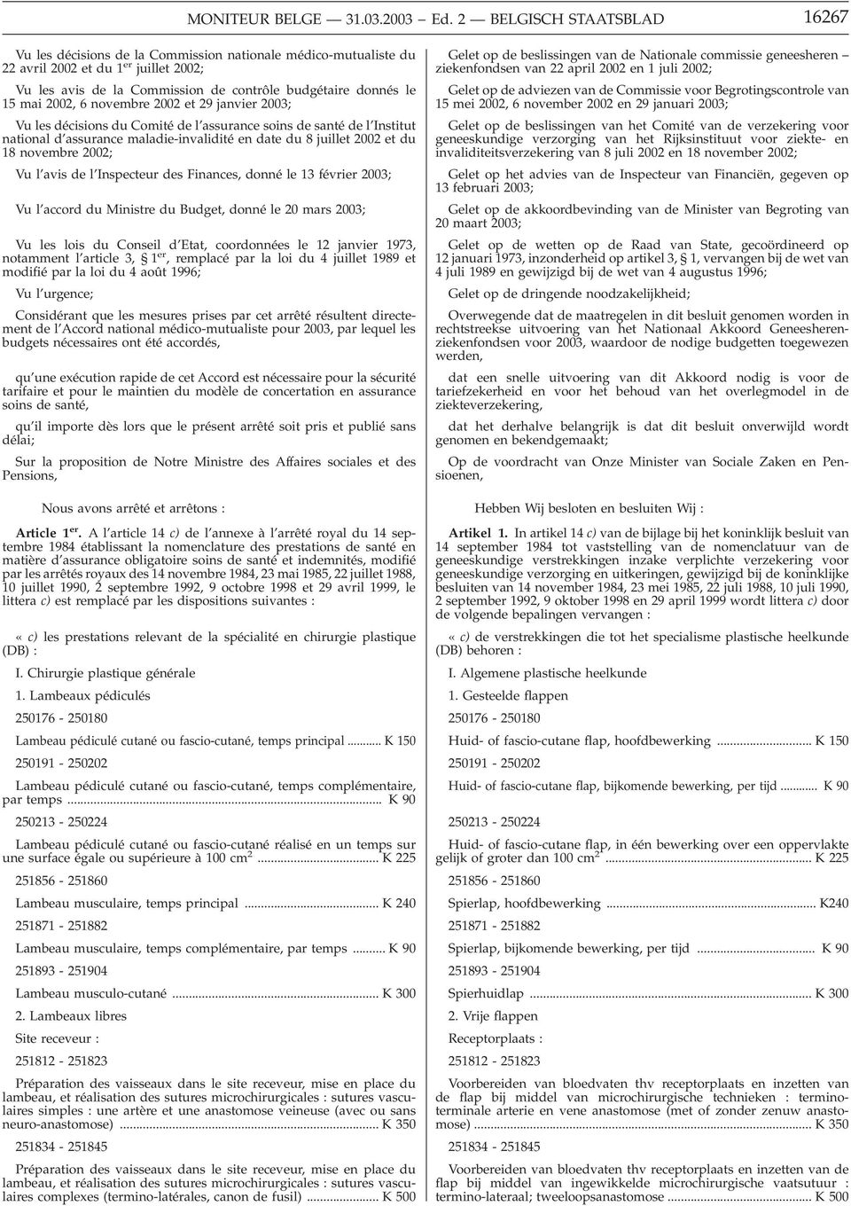 mai 2002, 6 novembre 2002 et 29 janvier 2003; Vu les décisions du Comité de l assurance soins de santé de l Institut national d assurance maladie-invalidité en date du 8 juillet 2002 et du 18