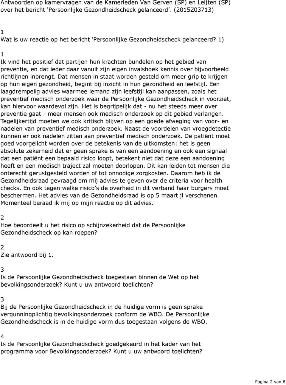 1) 1 Ik vind het positief dat partijen hun krachten bundelen op het gebied van preventie, en dat ieder daar vanuit zijn eigen invalshoek kennis over bijvoorbeeld richtlijnen inbrengt.