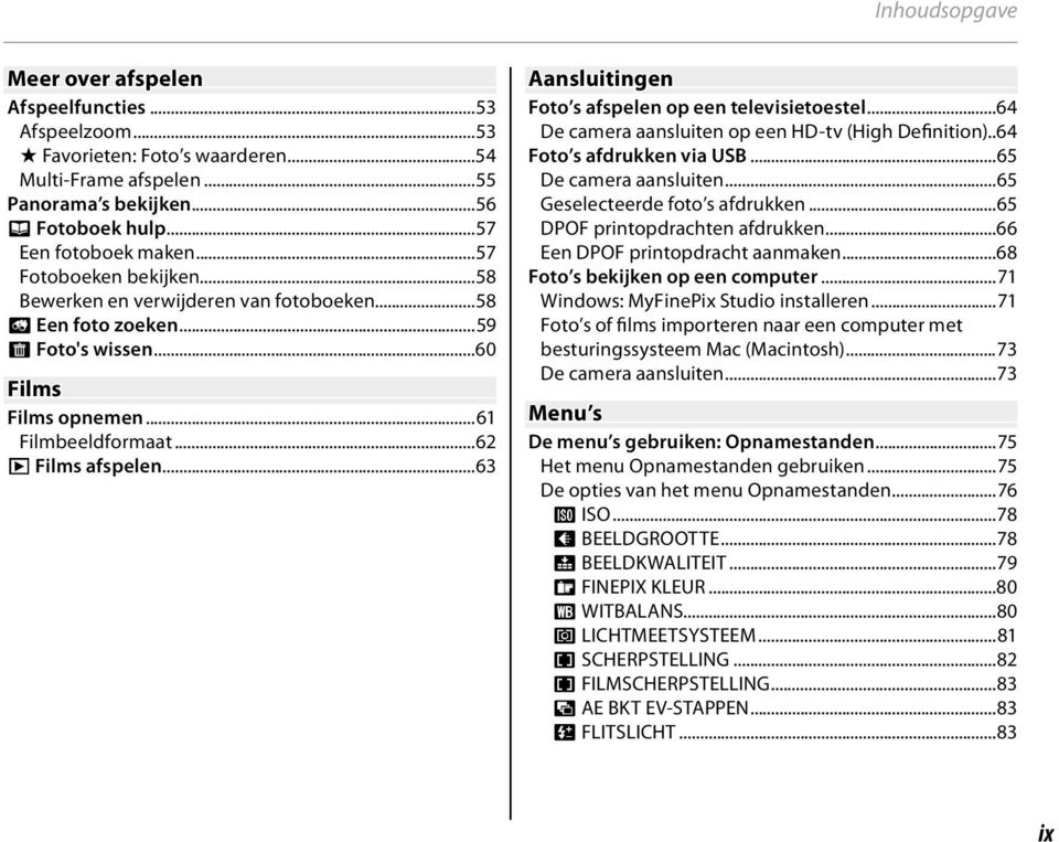 ..63 Aansluitingen Foto s afspelen op een televisietoestel...64 De camera aansluiten op een HD-tv (High Definition)..64 Foto s afdrukken via USB...65 De camera aansluiten.