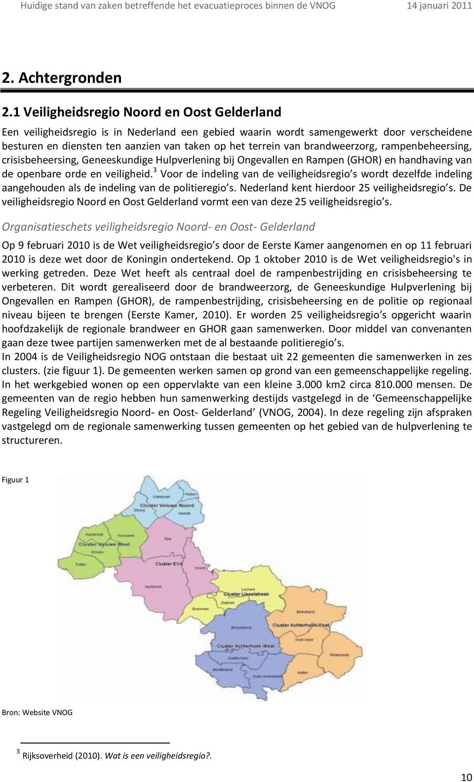 brandweerzorg, rampenbeheersing, crisisbeheersing, Geneeskundige Hulpverlening bij Ongevallen en Rampen (GHOR) en handhaving van de openbare orde en veiligheid.