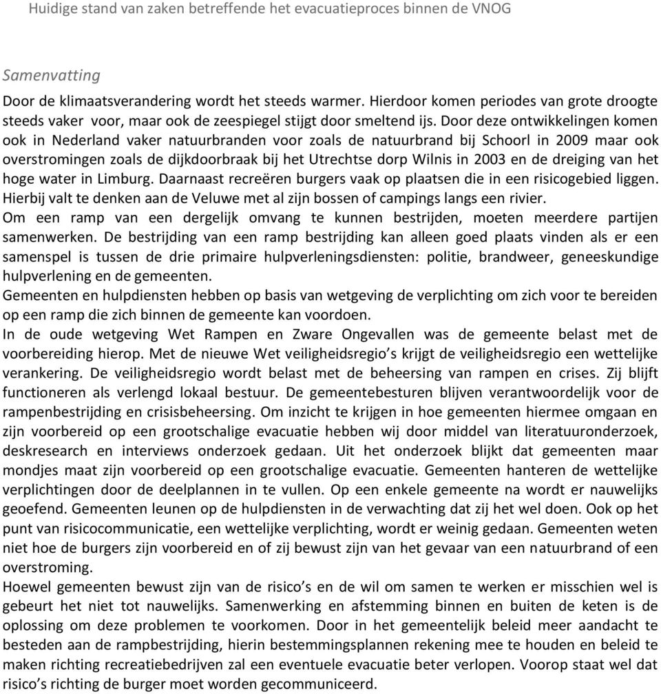 Door deze ontwikkelingen komen ook in Nederland vaker natuurbranden voor zoals de natuurbrand bij Schoorl in 2009 maar ook overstromingen zoals de dijkdoorbraak bij het Utrechtse dorp Wilnis in 2003