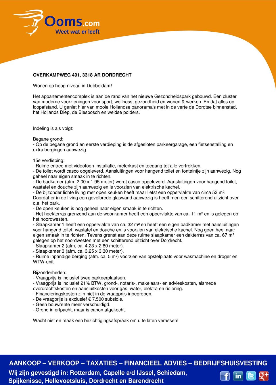 U geniet hier van mooie Hollandse panorama's met in de verte de Dordtse binnenstad, het Hollands Diep, de Biesbosch en weidse polders.