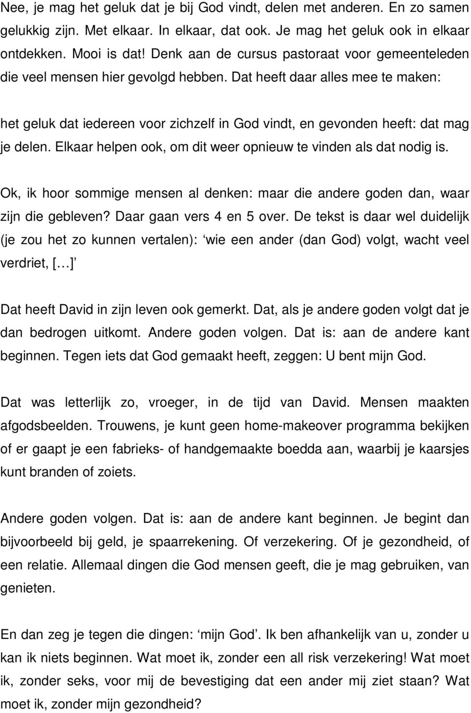 Dat heeft daar alles mee te maken: het geluk dat iedereen voor zichzelf in God vindt, en gevonden heeft: dat mag je delen. Elkaar helpen ook, om dit weer opnieuw te vinden als dat nodig is.