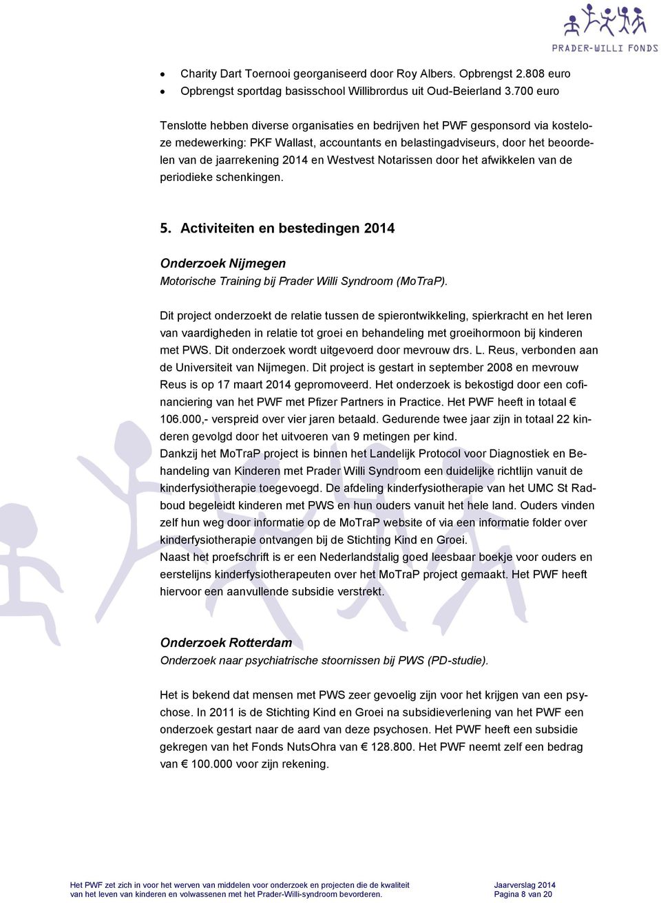 en Westvest Notarissen door het afwikkelen van de periodieke schenkingen. 5. Activiteiten en bestedingen 2014 Onderzoek Nijmegen Motorische Training bij Prader Willi Syndroom (MoTraP).