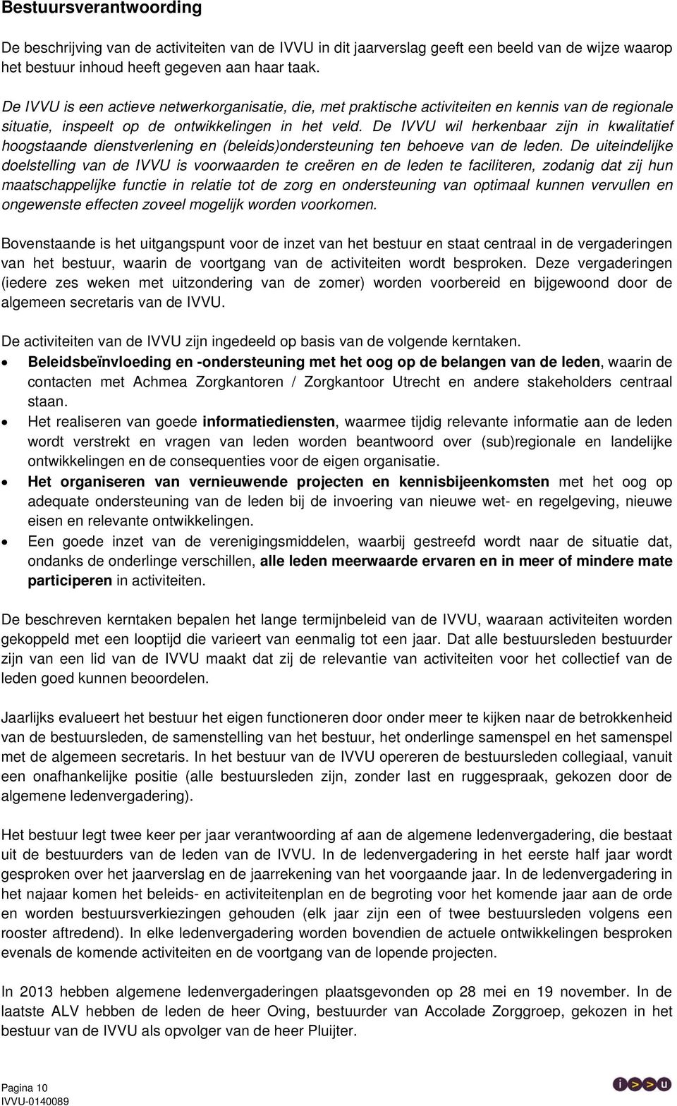 De IVVU wil herkenbaar zijn in kwalitatief hoogstaande dienstverlening en (beleids)ondersteuning ten behoeve van de leden.