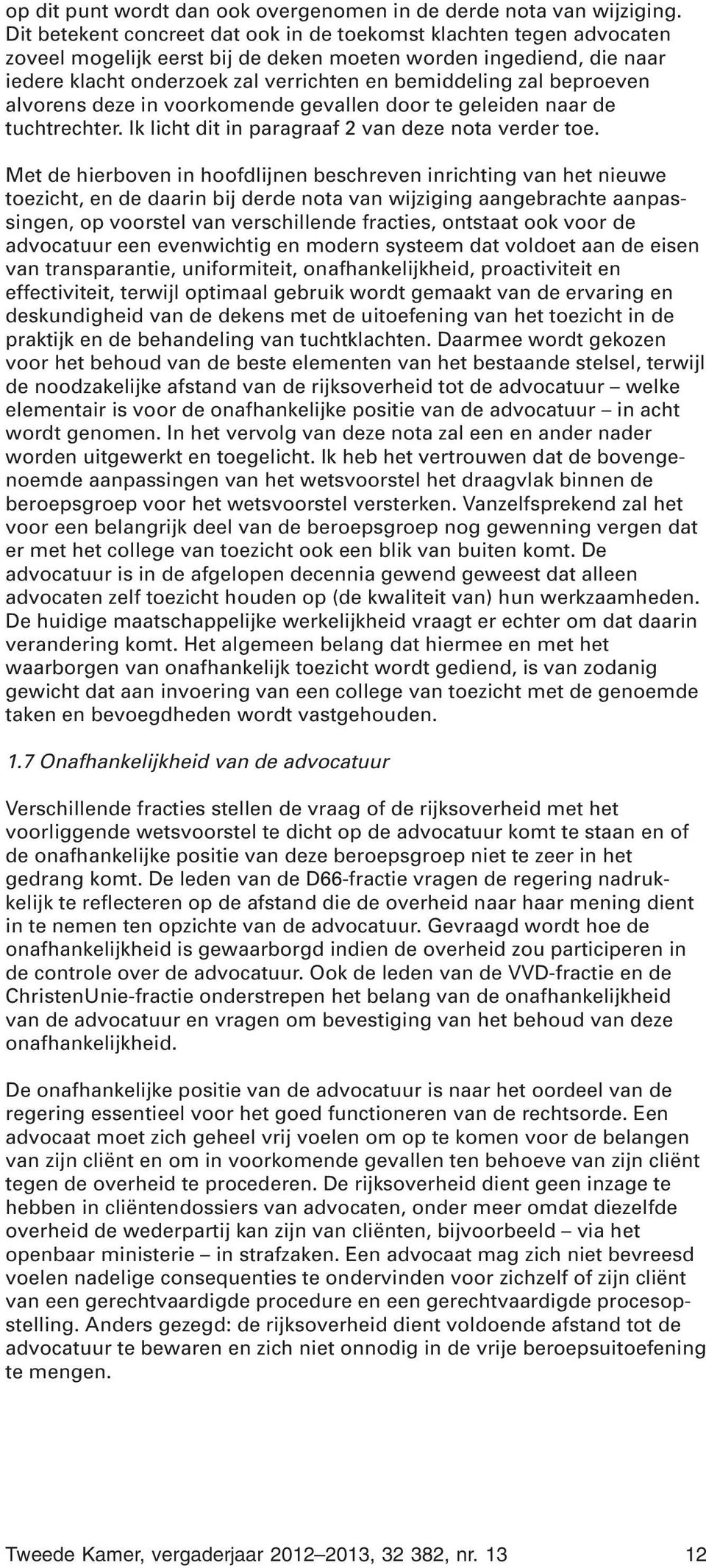 beproeven alvorens deze in voorkomende gevallen door te geleiden naar de tuchtrechter. Ik licht dit in paragraaf 2 van deze nota verder toe.