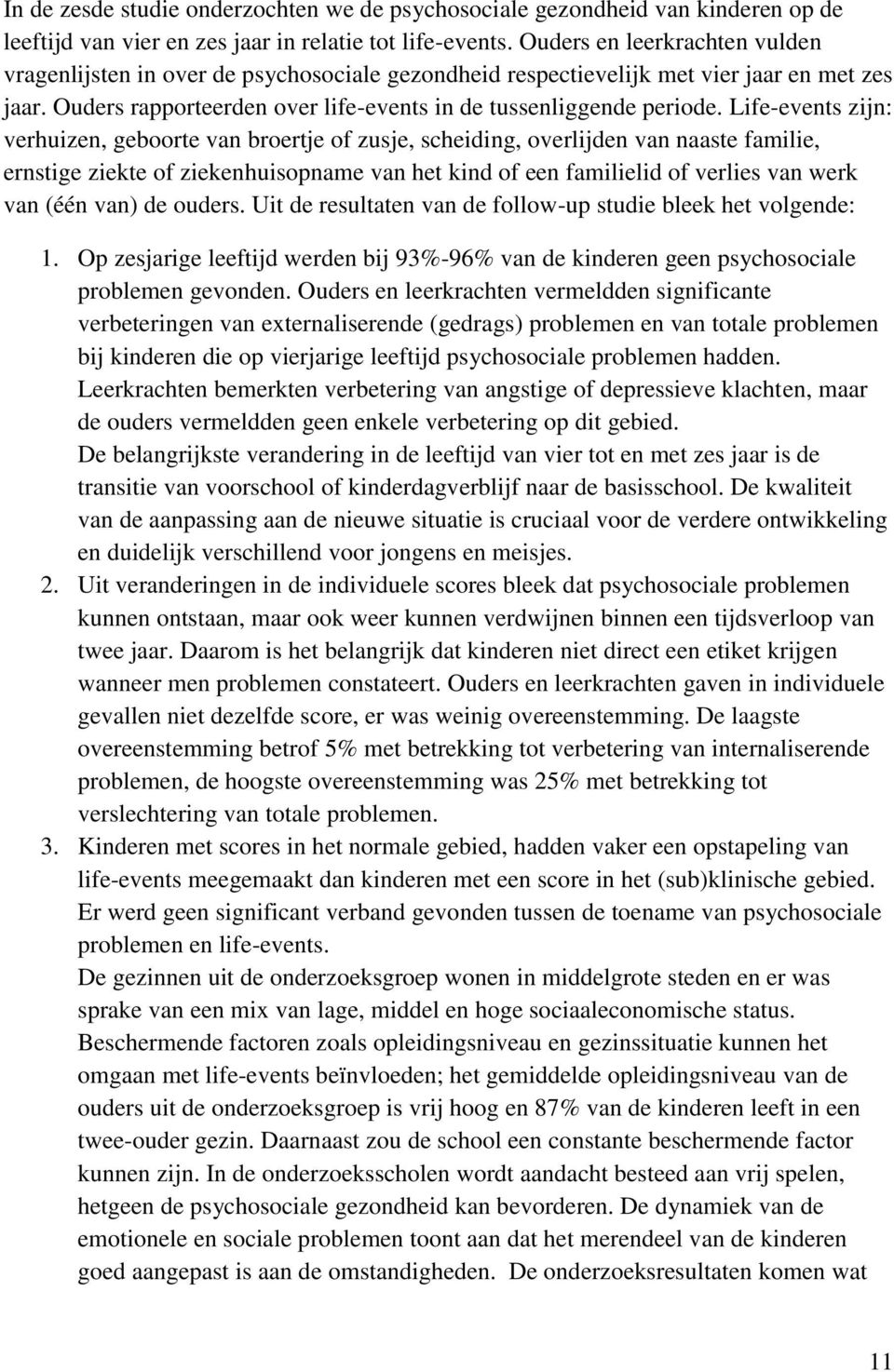 Life-events zijn: verhuizen, geboorte van broertje of zusje, scheiding, overlijden van naaste familie, ernstige ziekte of ziekenhuisopname van het kind of een familielid of verlies van werk van (één