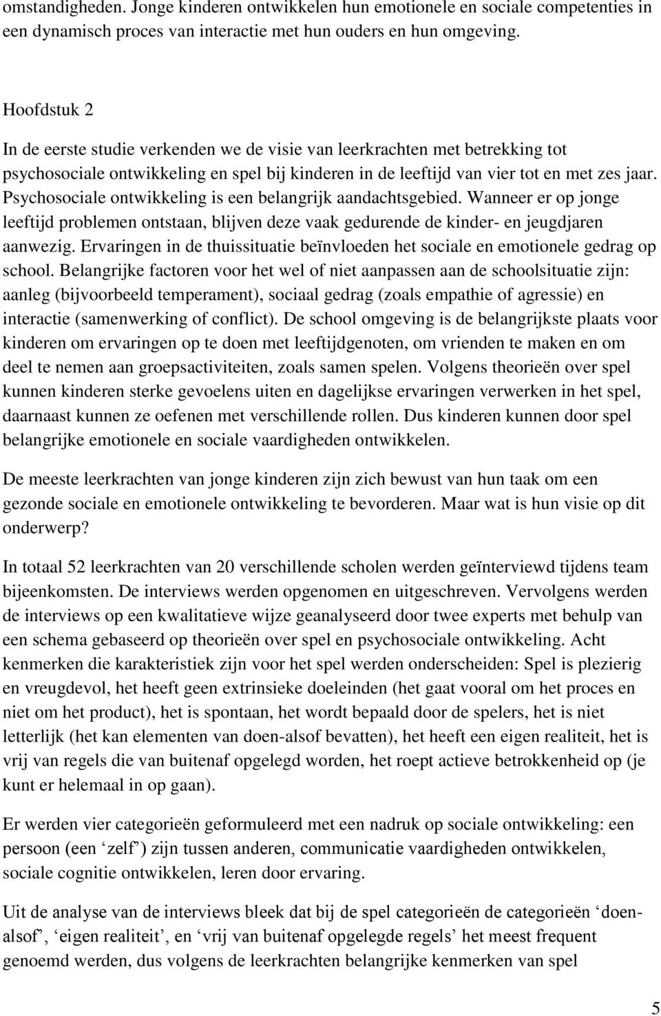 Psychosociale ontwikkeling is een belangrijk aandachtsgebied. Wanneer er op jonge leeftijd problemen ontstaan, blijven deze vaak gedurende de kinder- en jeugdjaren aanwezig.