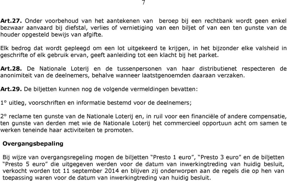 bewijs van afgifte. Elk bedrog dat wordt gepleegd om een lot uitgekeerd te krijgen, in het bijzonder elke valsheid in geschrifte of elk gebruik ervan, geeft aanleiding tot een klacht bij het parket.