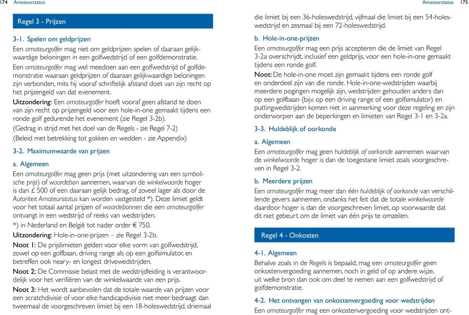 Een amateurgolfer mag wel meedoen aan een golfwedstrijd of golfdemonstratie waaraan geldprijzen of daaraan gelijkwaardige beloningen zijn verbonden, mits hij vooraf schriftelijk afstand doet van zijn