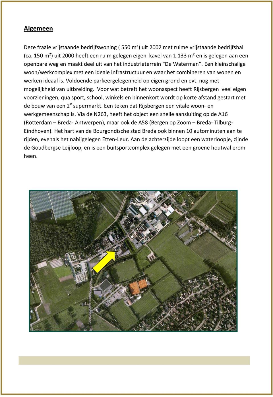 Een kleinschalige woon/werkcomplex met een ideale infrastructuur en waar het combineren van wonen en werken ideaal is. Voldoende parkeergelegenheid op eigen grond en evt.