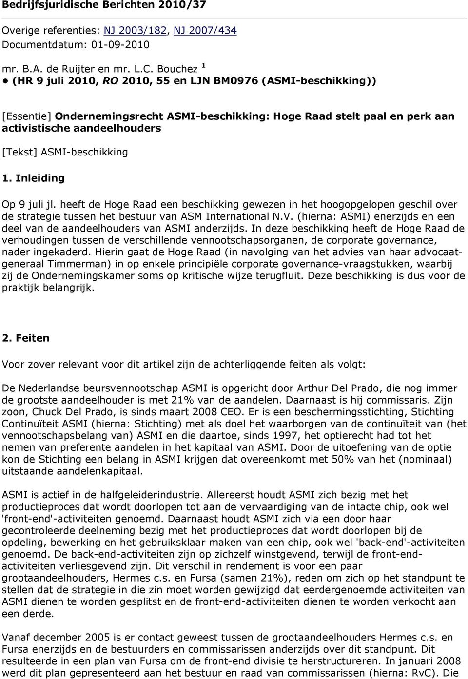 ASMI-beschikking 1. Inleiding Op 9 juli jl. heeft de Hoge Raad een beschikking gewezen in het hoogopgelopen geschil over de strategie tussen het bestuur van ASM International N.V.