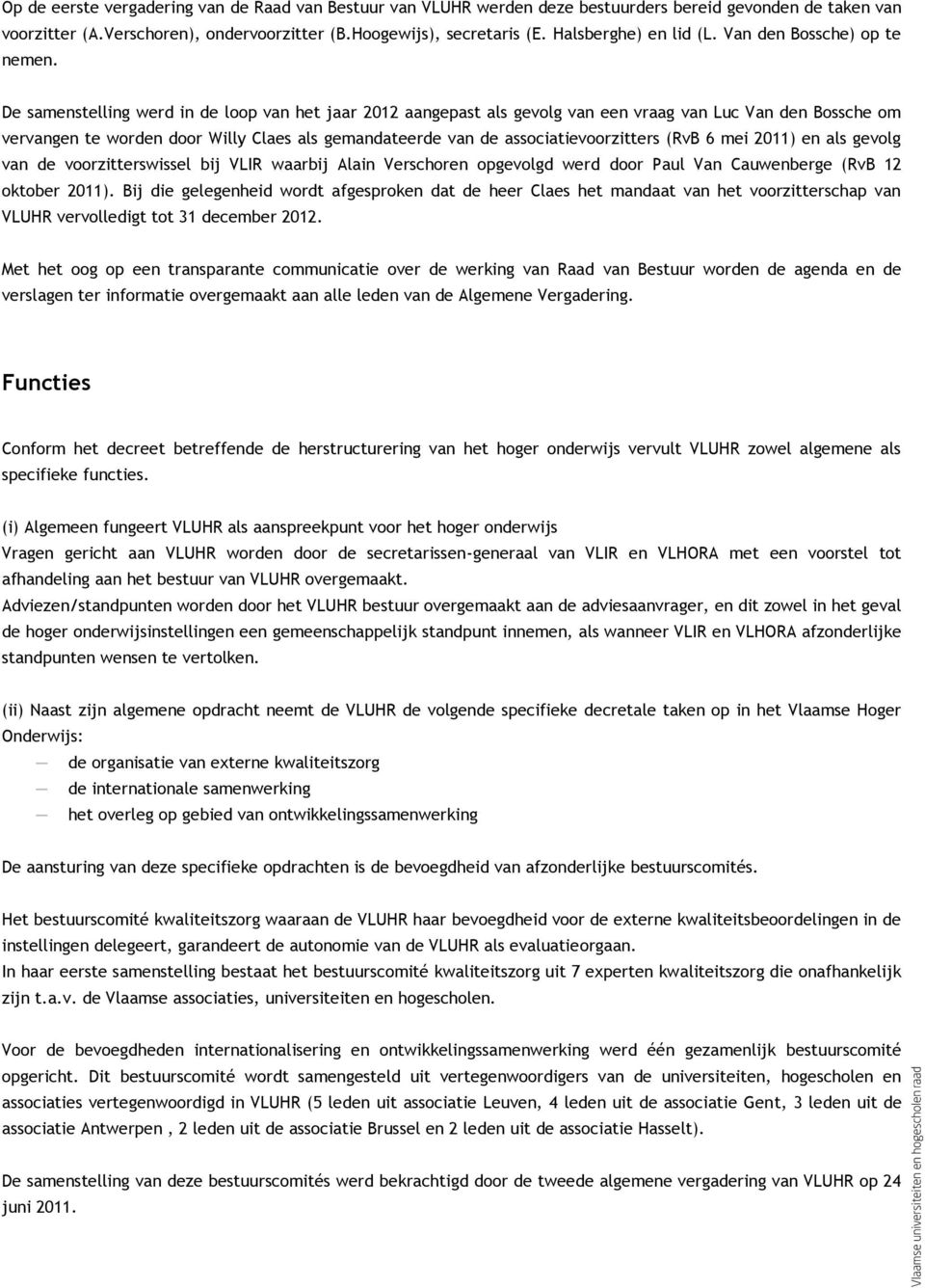 De samenstelling werd in de loop van het jaar 2012 aangepast als gevolg van een vraag van Luc Van den Bossche om vervangen te worden door Willy Claes als gemandateerde van de associatievoorzitters