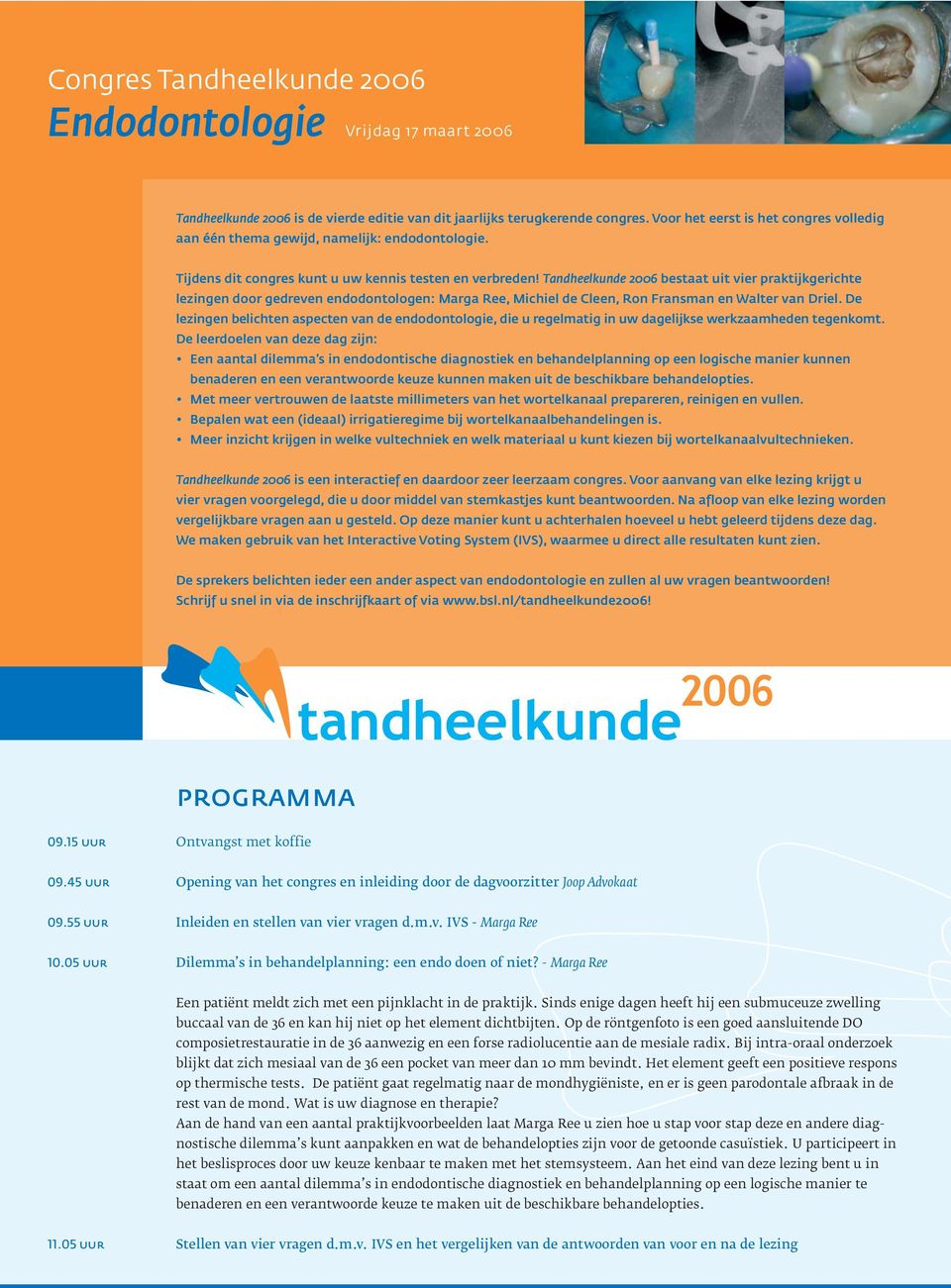 Tandheelkunde 2006 bestaat uit vier praktijkgerichte lezingen door gedreven endodontologen: Marga Ree, Michiel de Cleen, Ron Fransman en Walter van Driel.