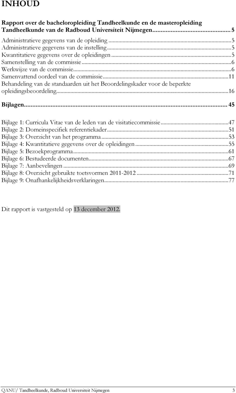 ..11 Behandeling van de standaarden uit het Beoordelingskader voor de beperkte opleidingsbeoordeling...16 Bijlagen... 45 Bijlage 1: Curricula Vitae van de leden van de visitatiecommissie.