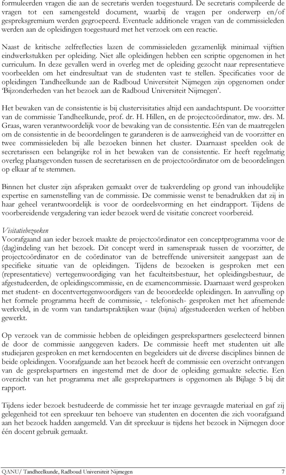 Eventuele additionele vragen van de commissieleden werden aan de opleidingen toegestuurd met het verzoek om een reactie.